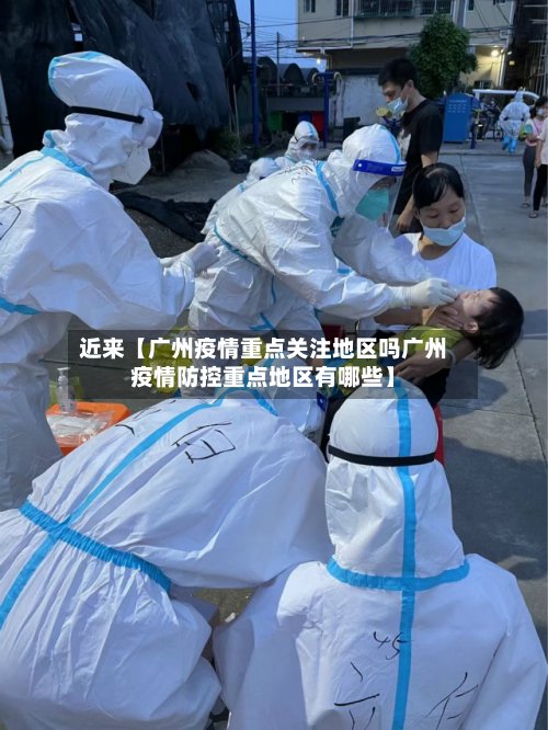 近来【广州疫情重点关注地区吗广州疫情防控重点地区有哪些】-第2张图片