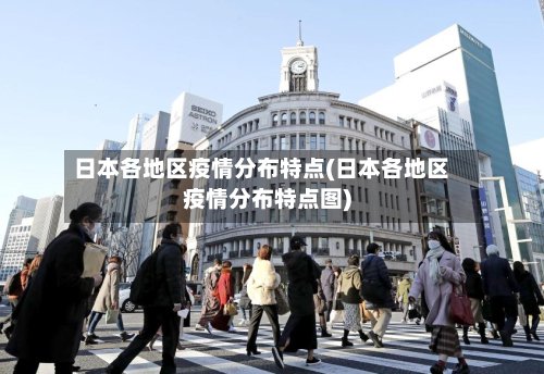 日本各地区疫情分布特点(日本各地区疫情分布特点图)
