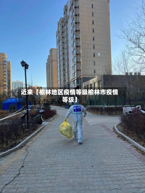 近来【榆林地区疫情等级榆林市疫情等级】