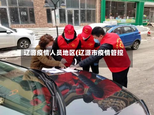 辽源疫情人员地区(辽源市疫情管控)