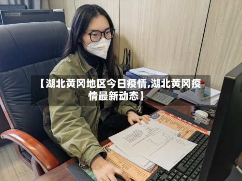 【湖北黄冈地区今日疫情,湖北黄冈疫情最新动态】-第3张图片