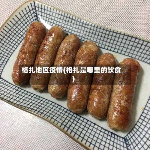 格扎地区疫情(格扎是哪里的饮食)