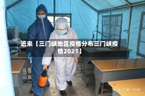 近来【三门峡地区疫情分布三门峡疫情2021】