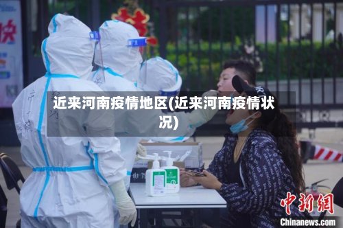 近来河南疫情地区(近来河南疫情状况)