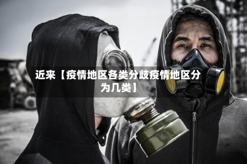 近来【疫情地区各类分歧疫情地区分为几类】