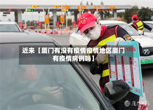 近来【厦门有没有疫情疫情地区厦门有疫情病例吗】