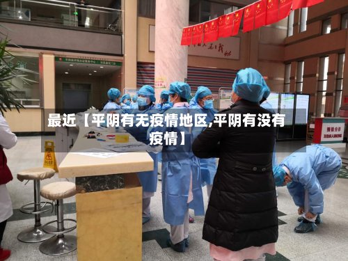最近【平阴有无疫情地区,平阴有没有疫情】-第2张图片