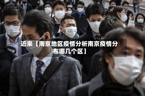 近来【南京地区疫情分析南京疫情分布哪几个区】