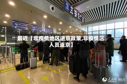 最近【非疫情地区进京政策,非疫情区人员返京】