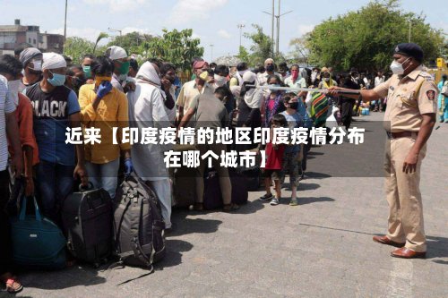 近来【印度疫情的地区印度疫情分布在哪个城市】