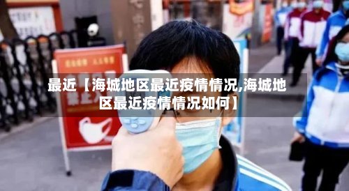 最近【海城地区最近疫情情况,海城地区最近疫情情况如何】