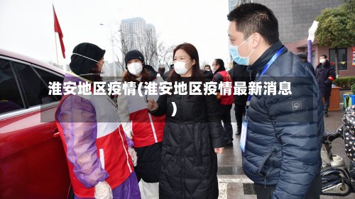 淮安地区疫情(淮安地区疫情最新消息)