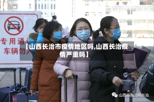 【山西长治市疫情地区吗,山西长治疫情严重吗】