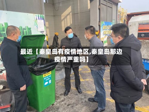 最近【秦皇岛有疫情地区,秦皇岛那边疫情严重吗】-第2张图片