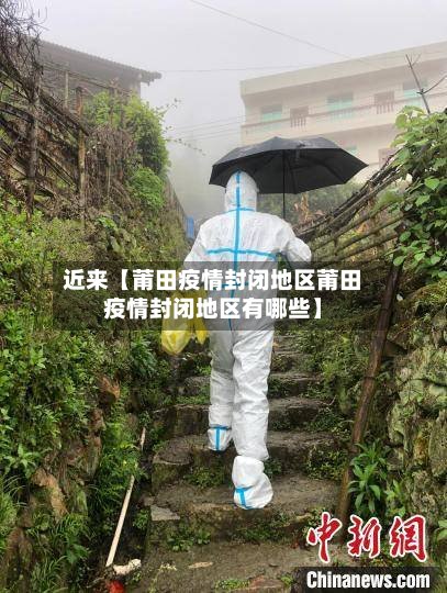 近来【莆田疫情封闭地区莆田疫情封闭地区有哪些】-第2张图片