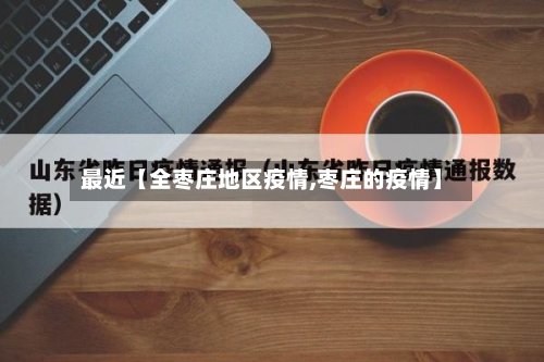 最近【全枣庄地区疫情,枣庄的疫情】-第2张图片