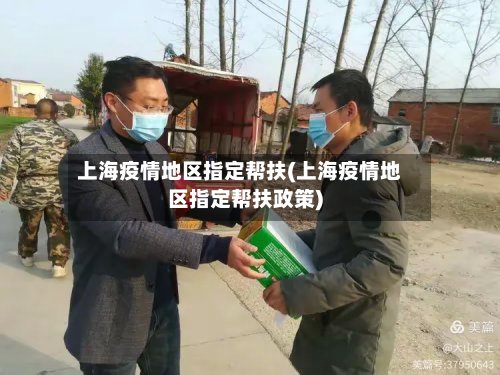 上海疫情地区指定帮扶(上海疫情地区指定帮扶政策)-第3张图片