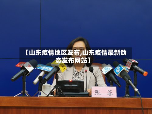 【山东疫情地区发布,山东疫情最新动态发布网站】