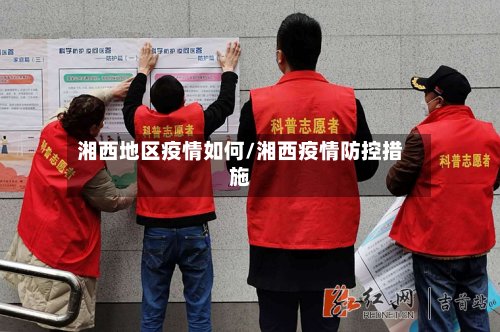 湘西地区疫情如何/湘西疫情防控措施-第2张图片