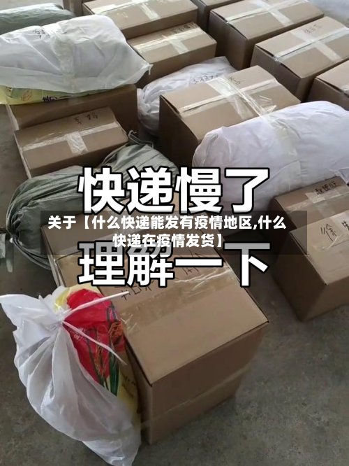 关于【什么快递能发有疫情地区,什么快递在疫情发货】-第2张图片