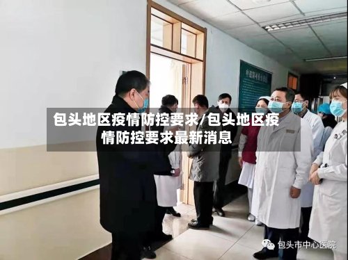 包头地区疫情防控要求/包头地区疫情防控要求最新消息-第3张图片