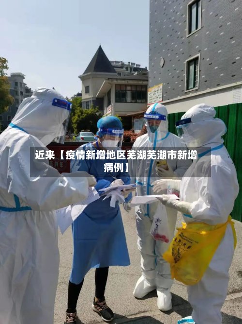 近来【疫情新增地区芜湖芜湖市新增病例】