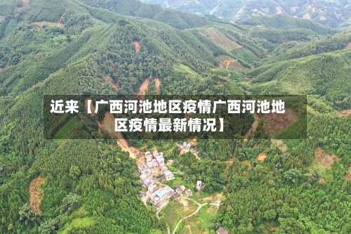 近来【广西河池地区疫情广西河池地区疫情最新情况】-第2张图片