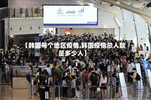 【韩国每个地区疫情,韩国疫情总人数是多少人】-第3张图片