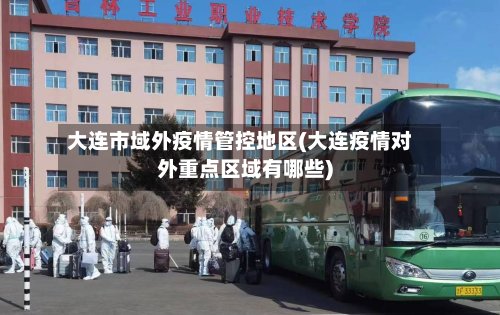 大连市域外疫情管控地区(大连疫情对外重点区域有哪些)