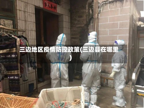 三边地区疫情防控政策(三边县在哪里)-第2张图片