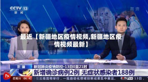 最近【新疆地区疫情视频,新疆地区疫情视频最新】-第2张图片