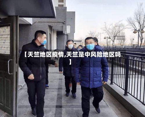 【天竺地区疫情,天竺是中风险地区吗】