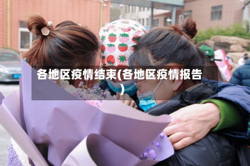 各地区疫情结束(各地区疫情报告)-第2张图片