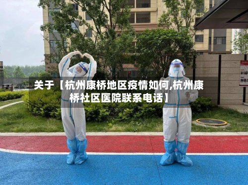 关于【杭州康桥地区疫情如何,杭州康桥社区医院联系电话】-第3张图片