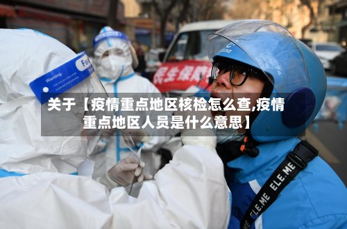 关于【疫情重点地区核检怎么查,疫情重点地区人员是什么意思】-第3张图片