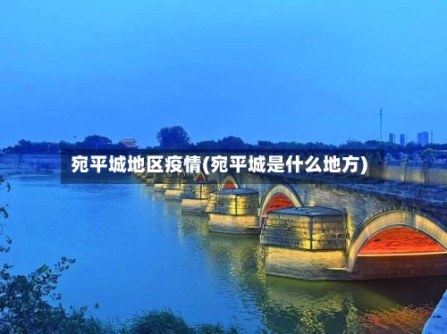 宛平城地区疫情(宛平城是什么地方)