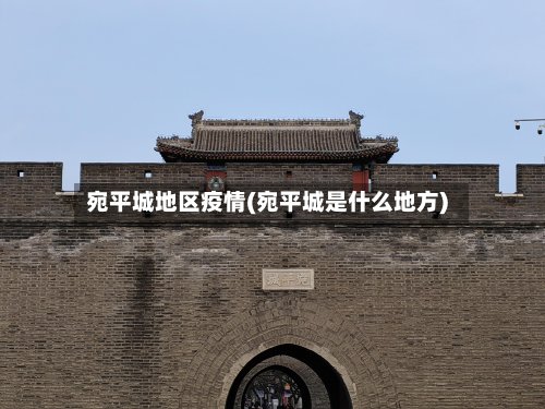 宛平城地区疫情(宛平城是什么地方)-第3张图片