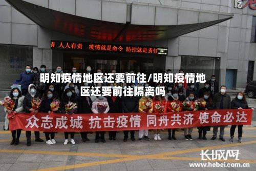 明知疫情地区还要前往/明知疫情地区还要前往隔离吗-第3张图片
