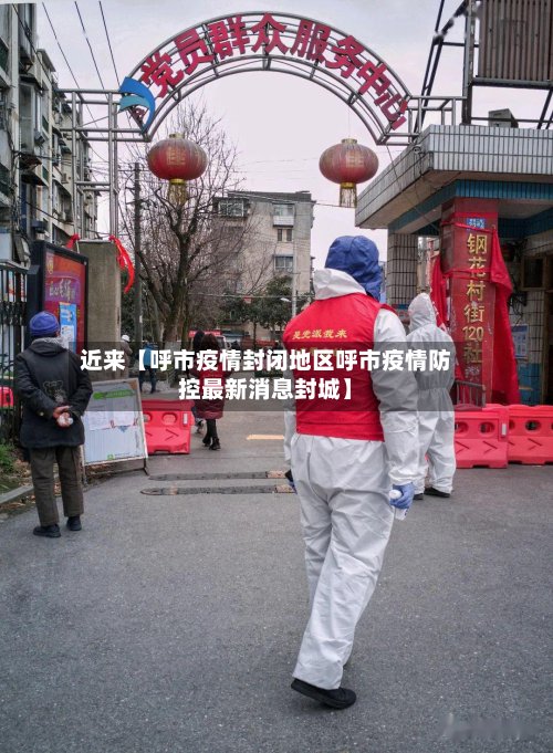 近来【呼市疫情封闭地区呼市疫情防控最新消息封城】-第2张图片