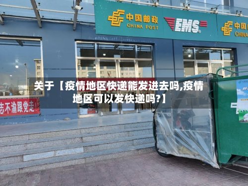 关于【疫情地区快递能发进去吗,疫情地区可以发快递吗?】-第2张图片