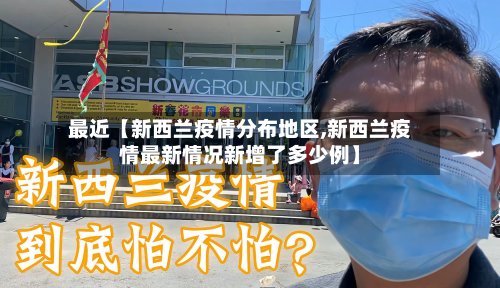 最近【新西兰疫情分布地区,新西兰疫情最新情况新增了多少例】