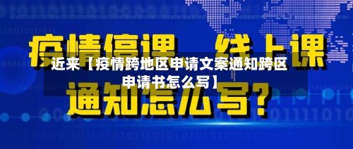 近来【疫情跨地区申请文案通知跨区申请书怎么写】-第2张图片