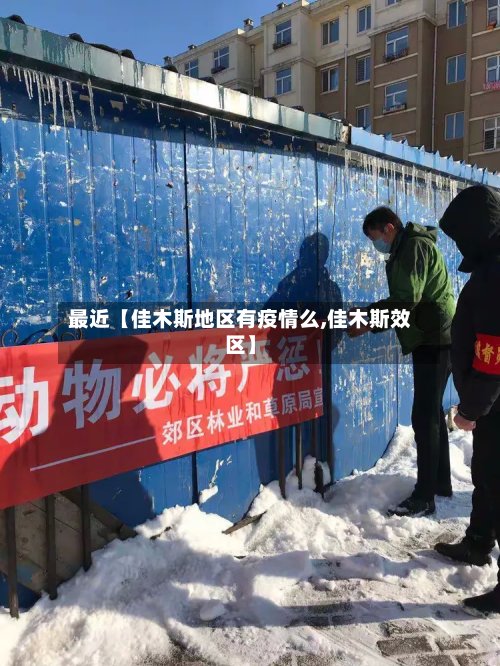 最近【佳木斯地区有疫情么,佳木斯效区】
