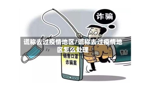 谎称去过疫情地区/谎称去过疫情地区怎么处理