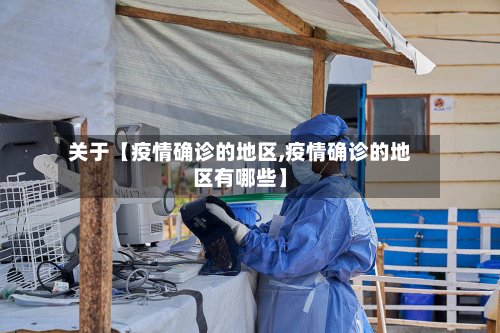 关于【疫情确诊的地区,疫情确诊的地区有哪些】