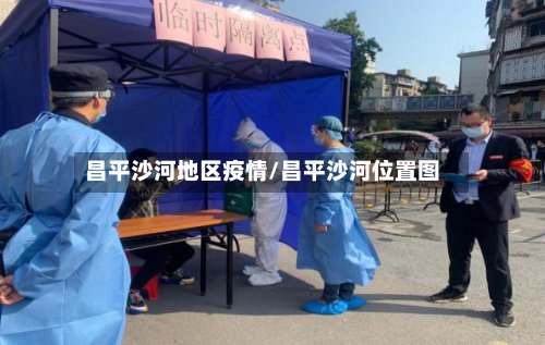 昌平沙河地区疫情/昌平沙河位置图-第2张图片
