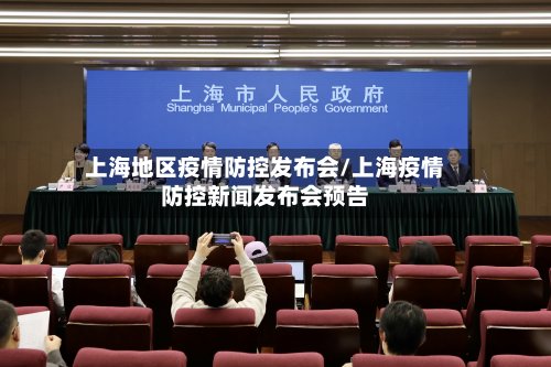 上海地区疫情防控发布会/上海疫情防控新闻发布会预告-第2张图片