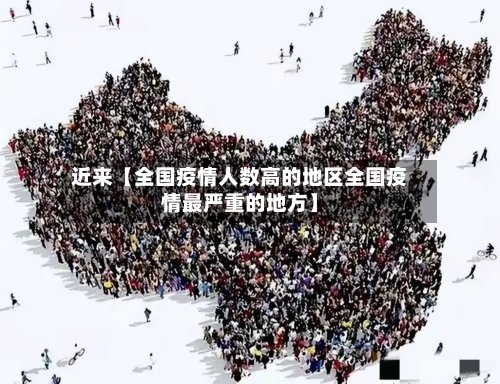 近来【全国疫情人数高的地区全国疫情最严重的地方】