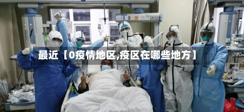 最近【0疫情地区,疫区在哪些地方】