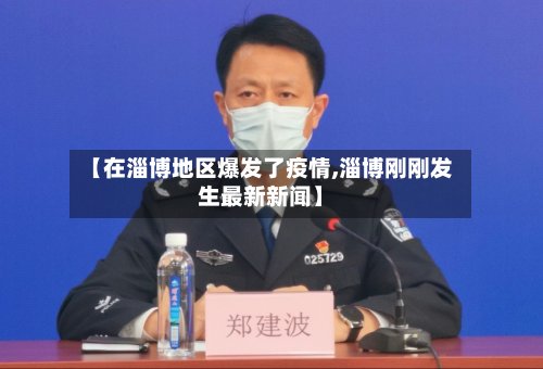 【在淄博地区爆发了疫情,淄博刚刚发生最新新闻】-第3张图片